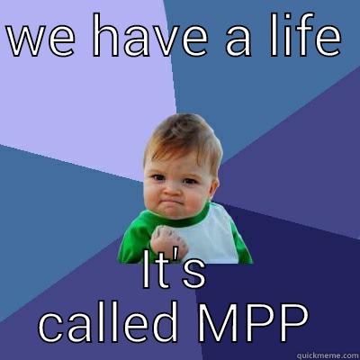 WE HAVE A LIFE  IT'S CALLED MPP Success Kid