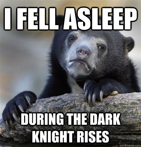 I fell asleep during the dark knight rises - I fell asleep during the dark knight rises  Confession Bear