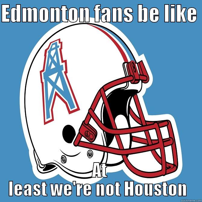 EDMONTON FANS BE LIKE  AT LEAST WE'RE NOT HOUSTON  Misc