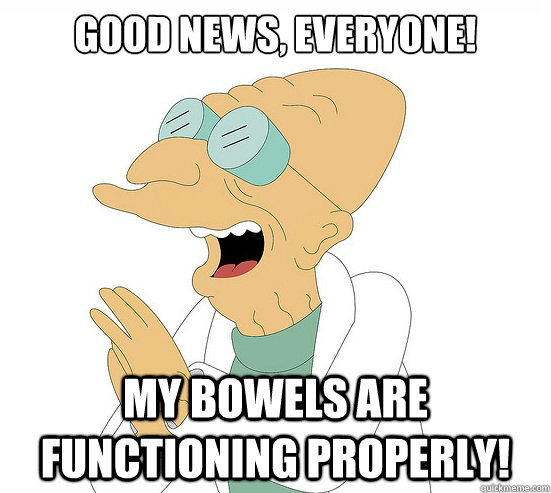 Good News, EVeryone! My bowels are functioning properly!  Futurama Farnsworth