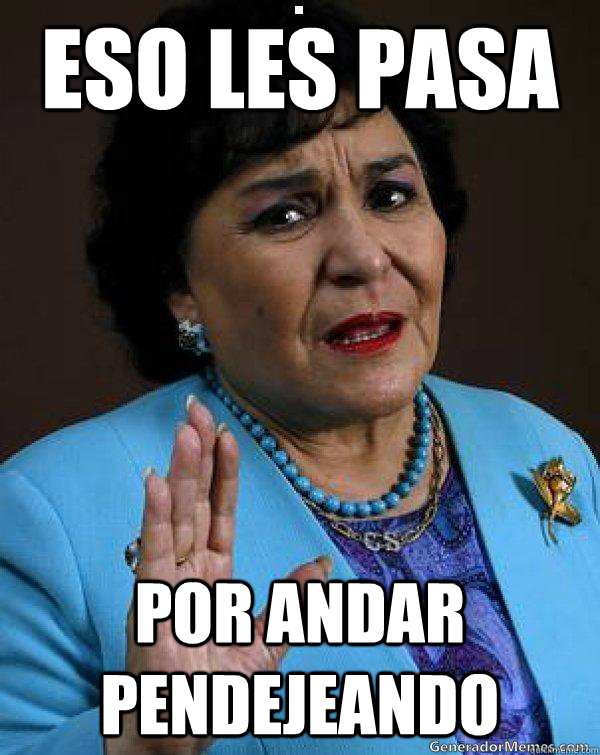 eso les pasa por andar pendejeando  Carmen Salinas