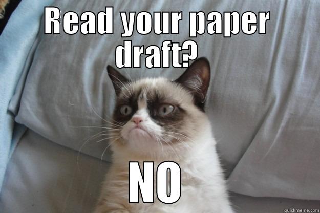 READ YOUR PAPER DRAFT? NO Grumpy Cat