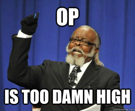 OP is too damn high  Too Damn High