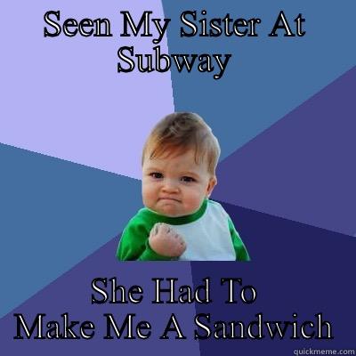 SEEN MY SISTER AT SUBWAY SHE HAD TO MAKE ME A SANDWICH Success Kid