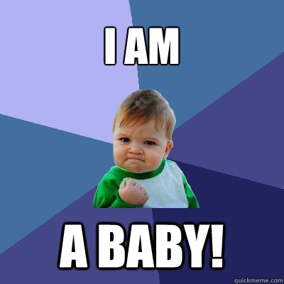 I am A baby!  Success Kid