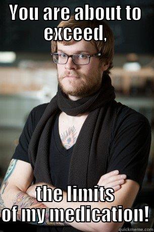 YOU ARE ABOUT TO EXCEED, THE LIMITS OF MY MEDICATION! Hipster Barista