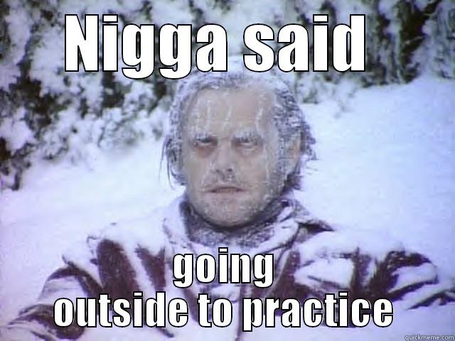 NIGGA SAID  GOING OUTSIDE TO PRACTICE Misc