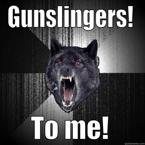 GUNSLINGERS! TO ME! Insanity Wolf