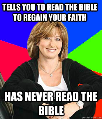 Tells you to read the bible to regain your faith Has never read the bible  Sheltering Suburban Mom