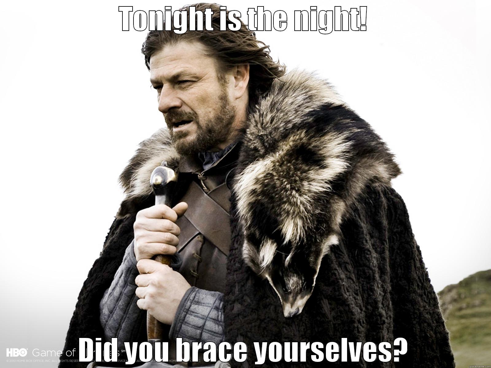 Did you brace yourselves? - TONIGHT IS THE NIGHT! DID YOU BRACE YOURSELVES? Misc