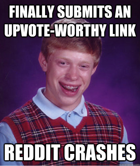 finally submits an upvote-worthy link Reddit crashes  Bad Luck Brian