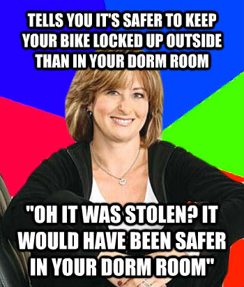TELLS YOU IT'S SAFER TO KEEP YOUR BIKE LOCKED UP OUTSIDE THAN IN YOUR DORM ROOM 