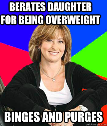 berates daughter for being overweight binges and purges - berates daughter for being overweight binges and purges  Sheltering Suburban Mom