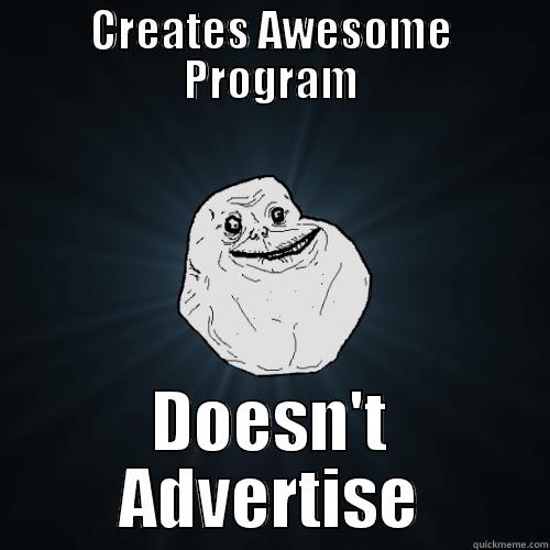 CREATES AWESOME PROGRAM DOESN'T ADVERTISE Forever Alone