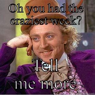 OH YOU HAD THE CRAZIEST WEEK? TELL ME MORE Condescending Wonka