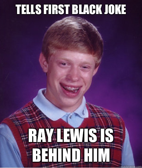 Tells first black joke Ray Lewis is behind him  Bad Luck Brian