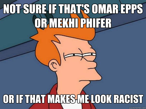 Not sure if that's omar epps or mekhi Phifer or if that makes me look racist - Not sure if that's omar epps or mekhi Phifer or if that makes me look racist  Futurama Fry