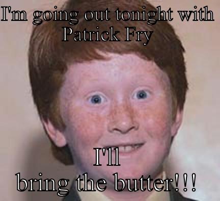 Manziel Mania - I'M GOING OUT TONIGHT WITH PATRICK FRY I'LL BRING THE BUTTER!!! Over Confident Ginger