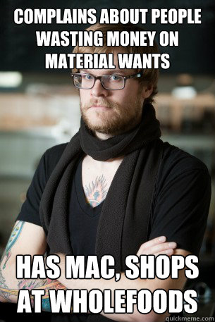 Complains about people wasting money on material wants has mac, shops at wholefoods - Complains about people wasting money on material wants has mac, shops at wholefoods  Hipster Barista