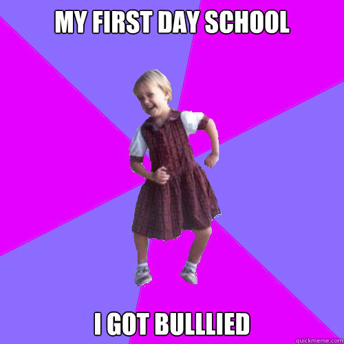 my first day school i got bulllied  Socially awesome kindergartener