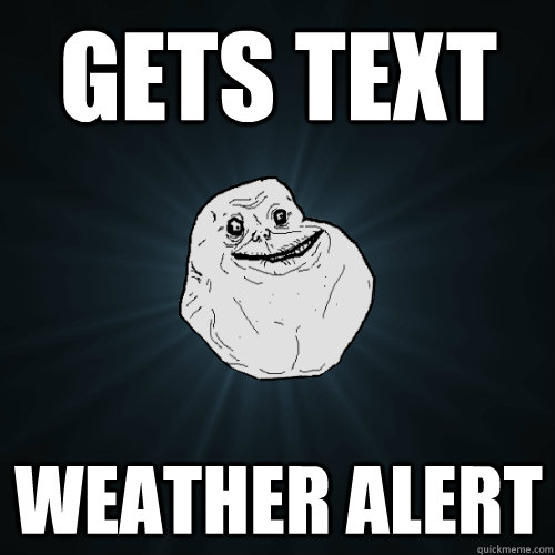 Gets text weather alert - Gets text weather alert  Forever Alone