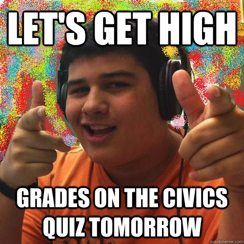 Let's get high  grades on the civics quiz tomorrow  