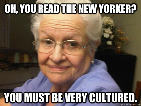 Oh, you read the New Yorker? You must be very cultured.  Abuela Meme 1