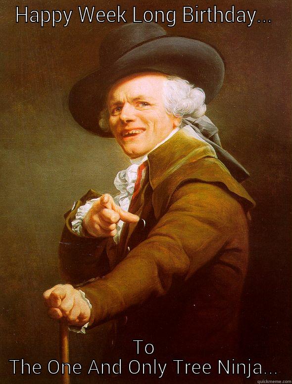 HAPPY WEEK LONG BIRTHDAY... TO THE ONE AND ONLY TREE NINJA... Joseph Ducreux