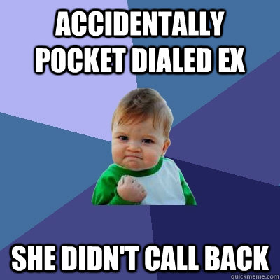 Accidentally pocket dialed ex she didn't call back  Success Kid