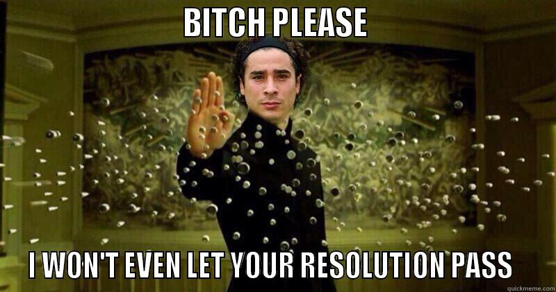 ochoa amun -                           BITCH PLEASE                           I WON'T EVEN LET YOUR RESOLUTION PASS   Misc