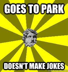 Goes to park Doesn't make jokes - Goes to park Doesn't make jokes  Unfunny Ulysses