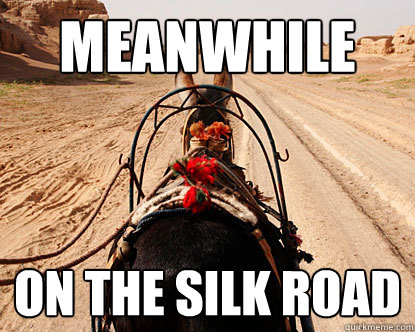 Meanwhile On the silk road  silk road meme