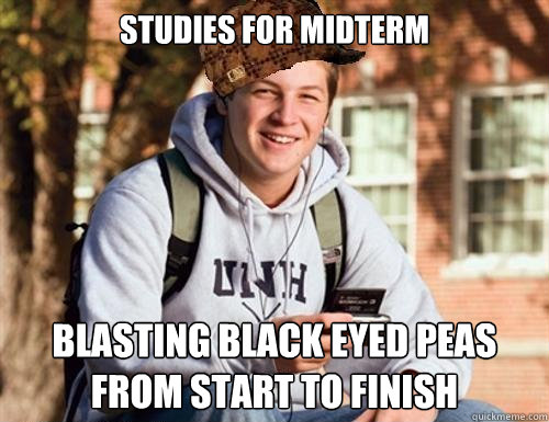 Studies for Midterm Blasting Black Eyed Peas from start to finish  College Freshman