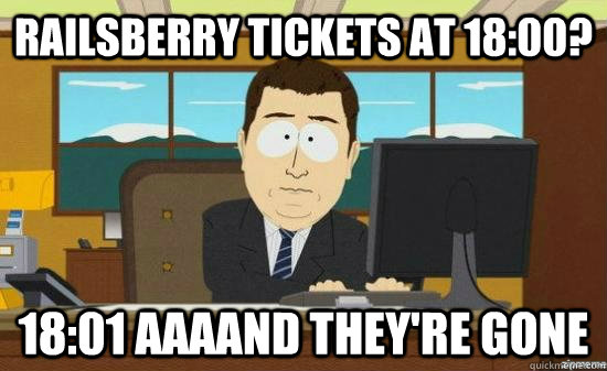 Railsberry tickets at 18:00? 18:01 AAAAND THEY'RE GONE  aaaand its gone