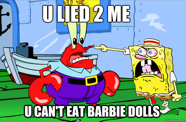 u lied 2 me u can't eat barbie dolls - u lied 2 me u can't eat barbie dolls  Drunk SpongeBob