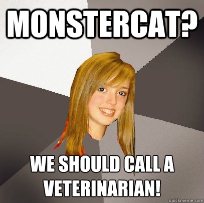 MONSTERCAT? We should call a veterinarian!   Musically Oblivious 8th Grader