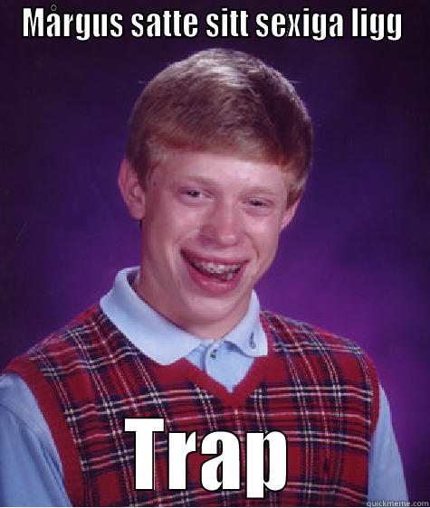 MÅRGUS SATTE SITT SEXIGA LIGG TRAP Bad Luck Brian