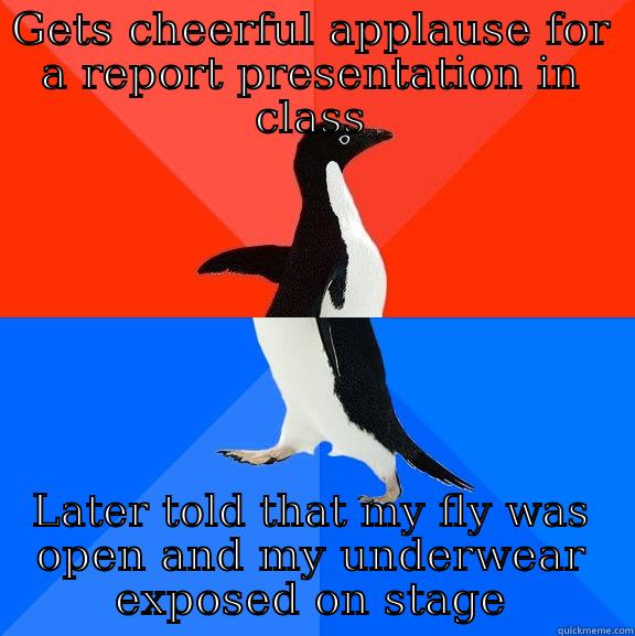 I always check myself out in a full view mirror thereafter - GETS CHEERFUL APPLAUSE FOR A REPORT PRESENTATION IN CLASS LATER TOLD THAT MY FLY WAS OPEN AND MY UNDERWEAR EXPOSED ON STAGE Socially Awesome Awkward Penguin