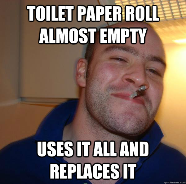 toilet paper roll almost empty uses it all and replaces it - toilet paper roll almost empty uses it all and replaces it  Misc