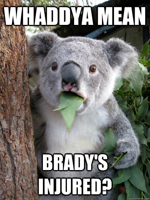 Whaddya mean Brady's injured?  