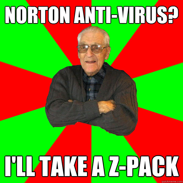 Norton Anti-Virus? I'll take a z-Pack - Norton Anti-Virus? I'll take a z-Pack  Bachelor Grandpa