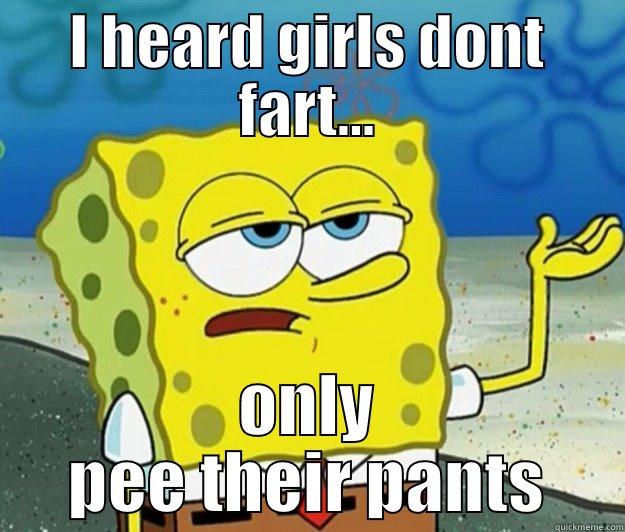 I HEARD GIRLS DONT FART... ONLY PEE THEIR PANTS Tough Spongebob