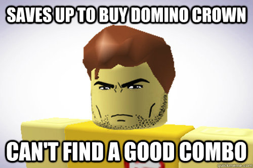 Saves up to buy Domino Crown Can't find a good combo  WTF ROBLOX