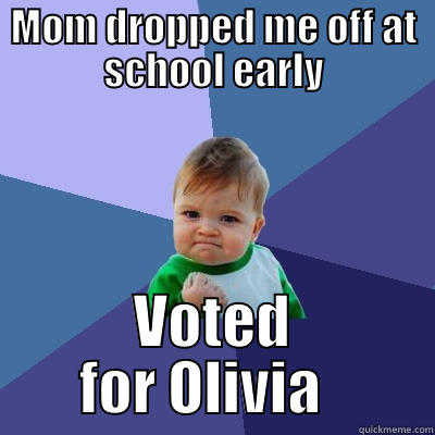 MOM DROPPED ME OFF AT SCHOOL EARLY VOTED FOR OLIVIA   Success Kid