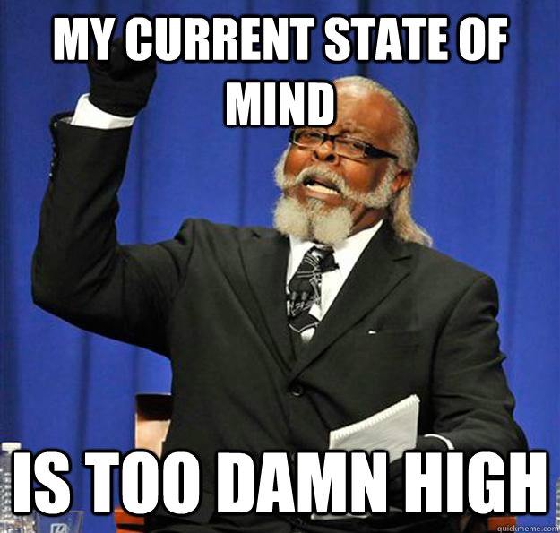 My current state of mind Is too damn high - My current state of mind Is too damn high  Jimmy McMillan