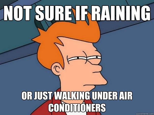 not sure if raining or just walking under air conditioners - not sure if raining or just walking under air conditioners  Futurama Fry