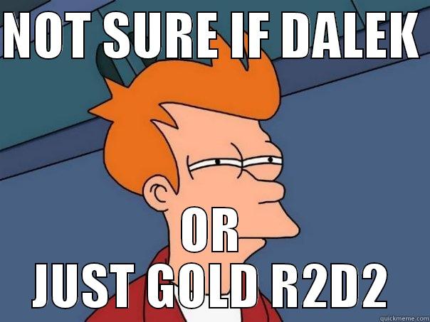 NOT SURE IF DALEK  OR JUST GOLD R2D2 Futurama Fry