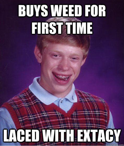 Buys weed for first time laced with extacy   Bad Luck Brian