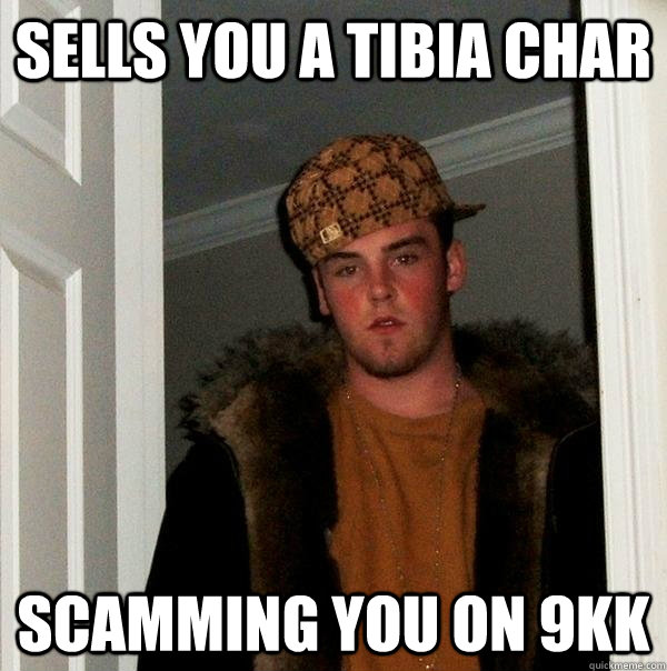 SELLS YOU A TIBIA CHAR SCAMMING YOU ON 9KK  Scumbag Steve