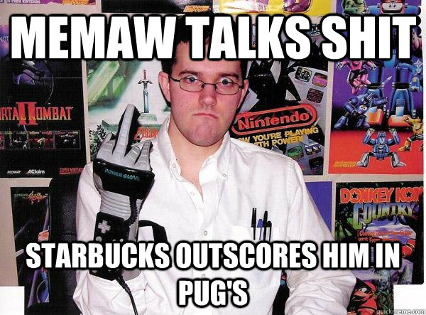 Memaw talks shit Starbucks outscores him in PUG's  Angry Video Game Nerd